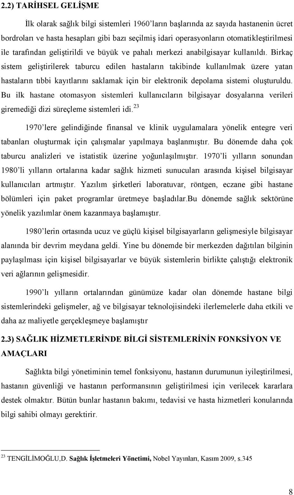 Birkaç sistem geliģtirilerek taburcu edilen hastaların takibinde kullanılmak üzere yatan hastaların tıbbi kayıtlarını saklamak için bir elektronik depolama sistemi oluģturuldu.