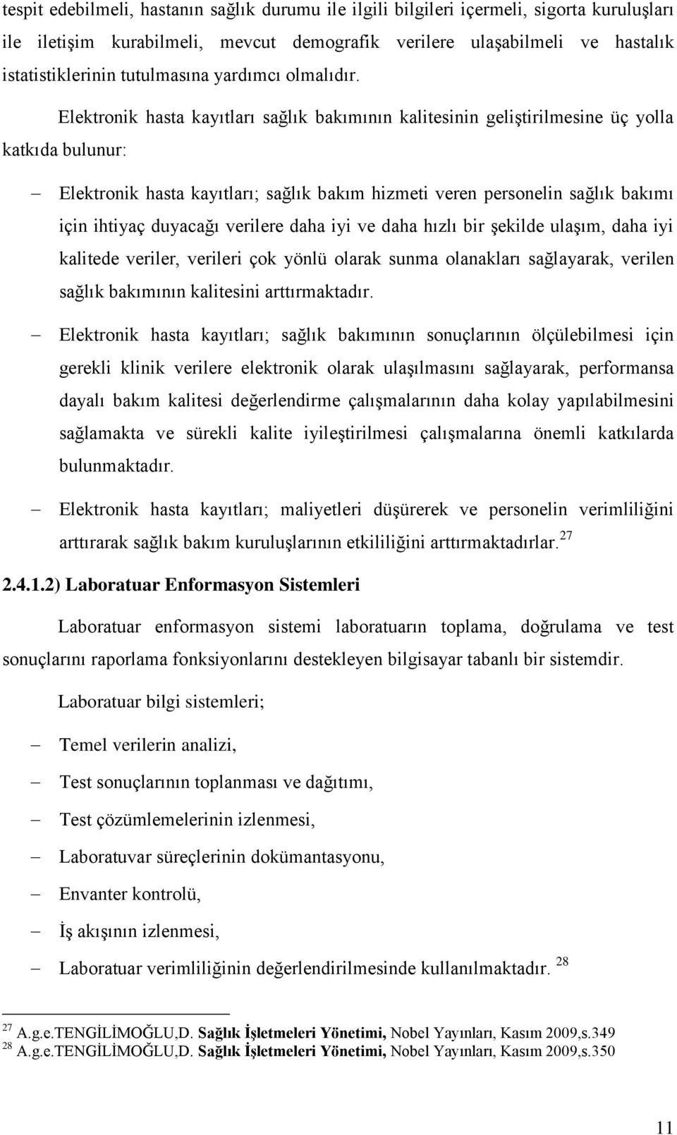 Elektronik hasta kayıtları sağlık bakımının kalitesinin geliģtirilmesine üç yolla katkıda bulunur: Elektronik hasta kayıtları; sağlık bakım hizmeti veren personelin sağlık bakımı için ihtiyaç