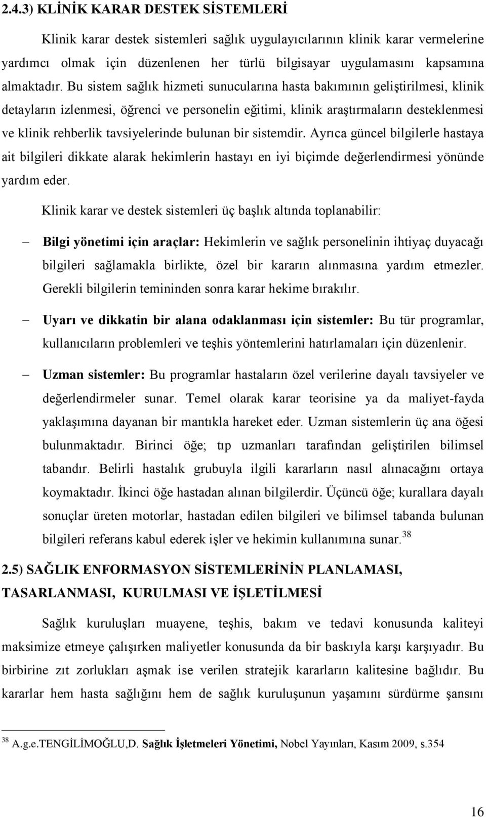 Bu sistem sağlık hizmeti sunucularına hasta bakımının geliģtirilmesi, klinik detayların izlenmesi, öğrenci ve personelin eğitimi, klinik araģtırmaların desteklenmesi ve klinik rehberlik