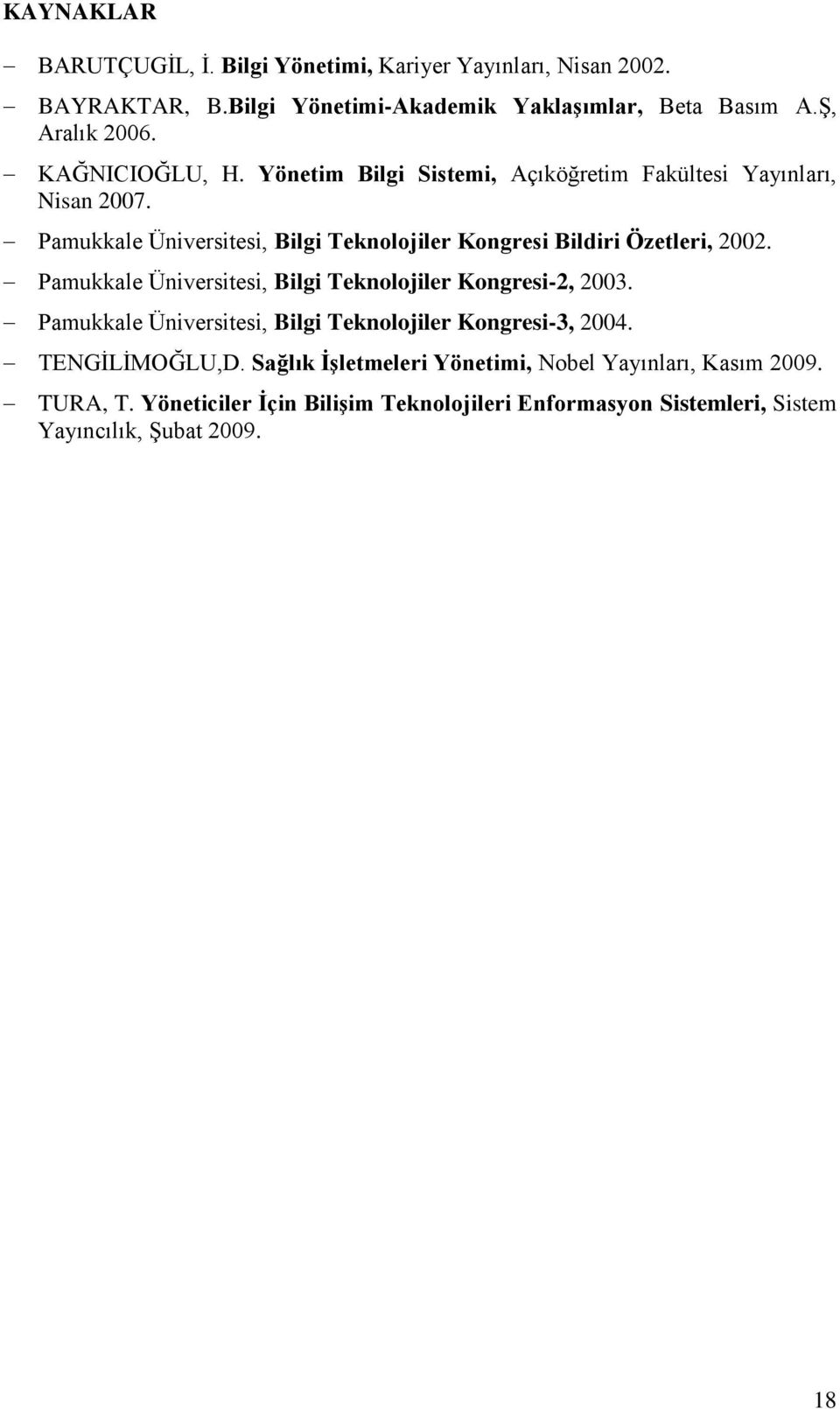 Pamukkale Üniversitesi, Bilgi Teknolojiler Kongresi Bildiri Özetleri, 2002. Pamukkale Üniversitesi, Bilgi Teknolojiler Kongresi-2, 2003.