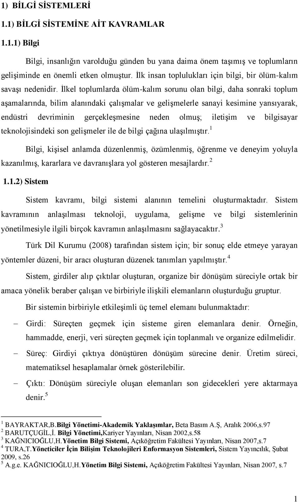 Ġlkel toplumlarda ölüm-kalım sorunu olan bilgi, daha sonraki toplum aģamalarında, bilim alanındaki çalıģmalar ve geliģmelerle sanayi kesimine yansıyarak, endüstri devriminin gerçekleģmesine neden