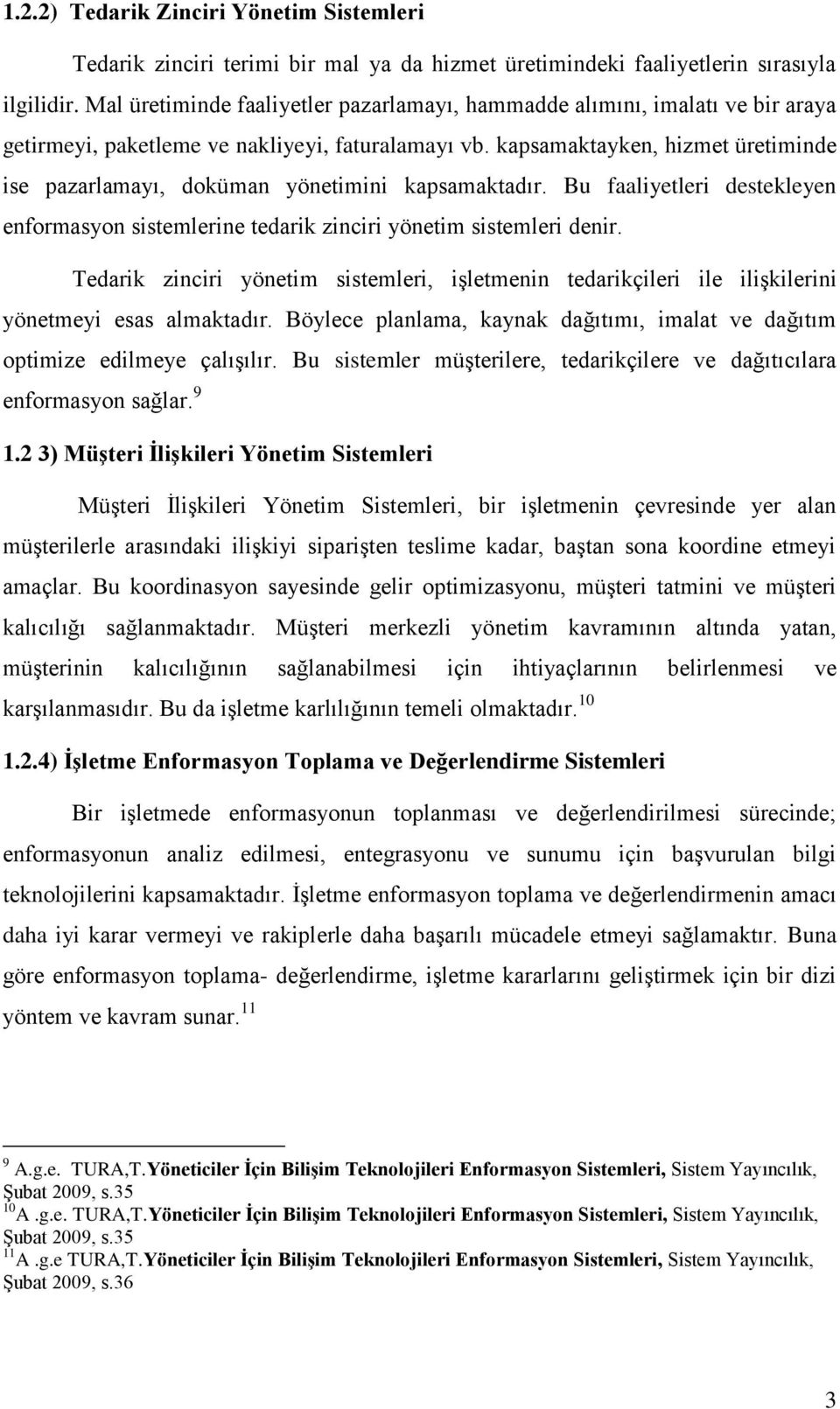 kapsamaktayken, hizmet üretiminde ise pazarlamayı, doküman yönetimini kapsamaktadır. Bu faaliyetleri destekleyen enformasyon sistemlerine tedarik zinciri yönetim sistemleri denir.