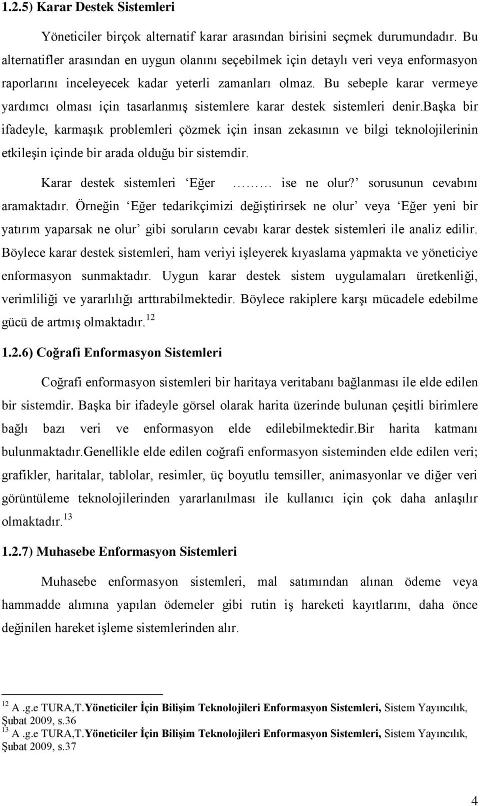 Bu sebeple karar vermeye yardımcı olması için tasarlanmıģ sistemlere karar destek sistemleri denir.