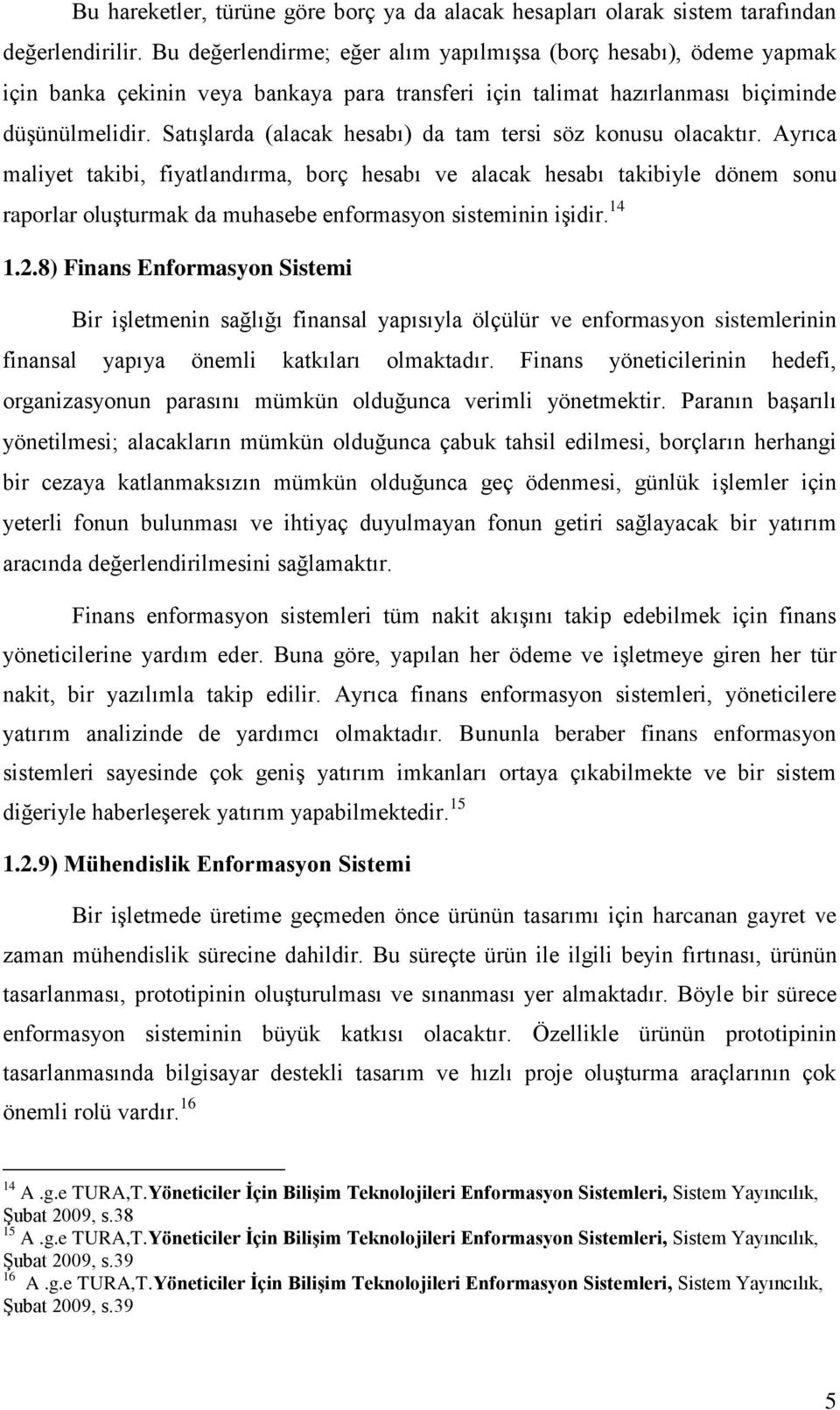 SatıĢlarda (alacak hesabı) da tam tersi söz konusu olacaktır.