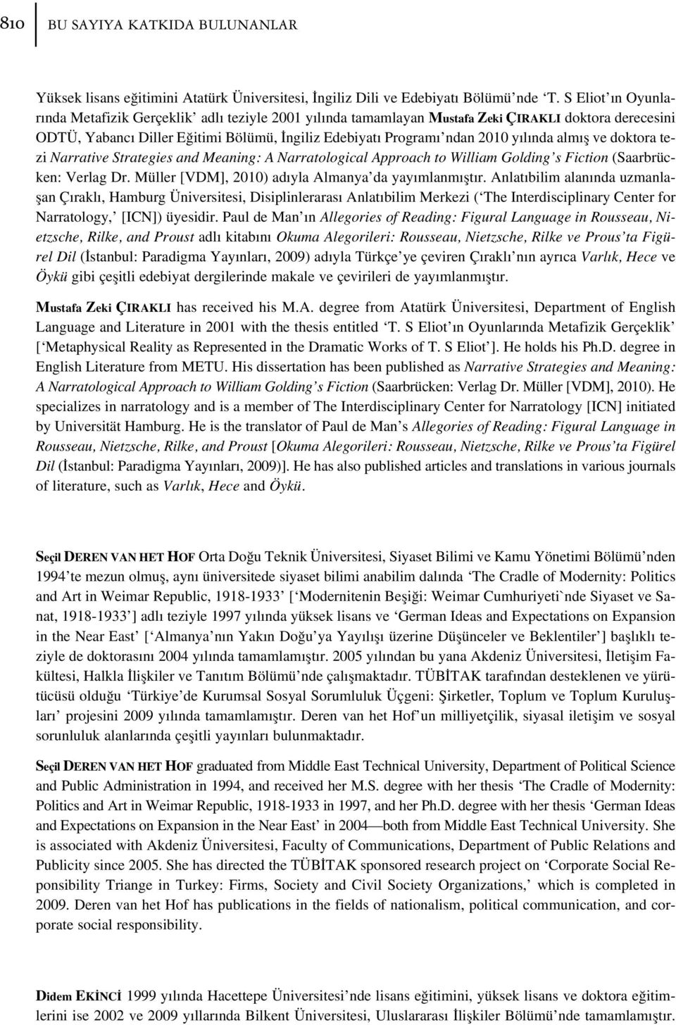 fl ve doktora tezi Narrative Strategies and Meaning: A Narratological Approach to William Golding s Fiction (Saarbrücken: Verlag Dr. Müller [VDM], 2010) ad yla Almanya da yay mlanm flt r.