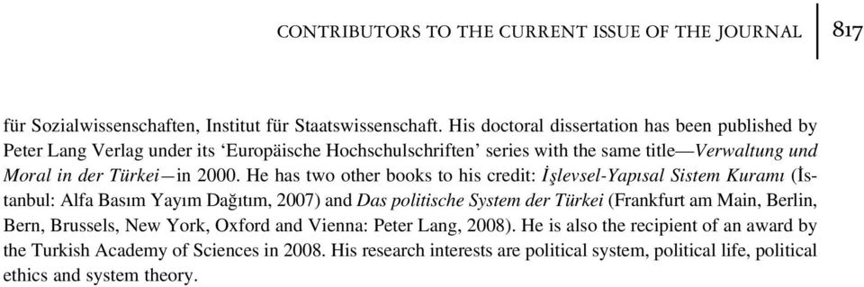 He has two other books to his credit: fllevsel-yap sal Sistem Kuram ( stanbul: Alfa Bas m Yay m Da t m, 2007) and Das politische System der Türkei (Frankfurt am Main, Berlin,