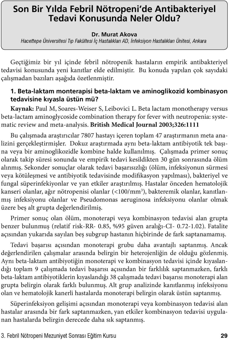 konusunda yeni kanıtlar elde edilmiştir. Bu konuda yapılan çok sayıdaki çalışmadan bazıları aşağıda özetlenmiştir. 1.