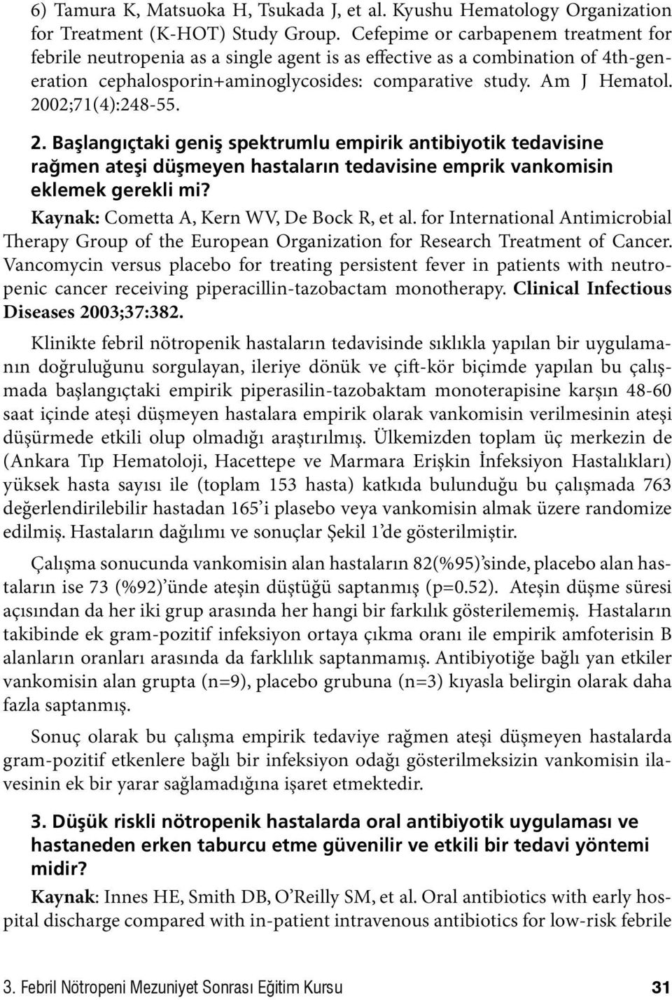 2002;71(4):248-55. 2. Başlangıçtaki geniş spektrumlu empirik antibiyotik tedavisine rağmen ateşi düşmeyen hastaların tedavisine emprik vankomisin eklemek gerekli mi?