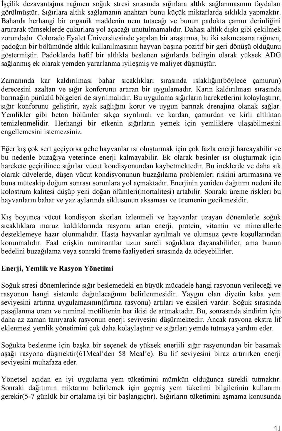 Colorado Eyalet Üniversitesinde yapılan bir araştırma, bu iki sakıncasına rağmen, padoğun bir bölümünde altlık kullanılmasının hayvan başına pozitif bir geri dönüşü olduğunu göstermiştir.