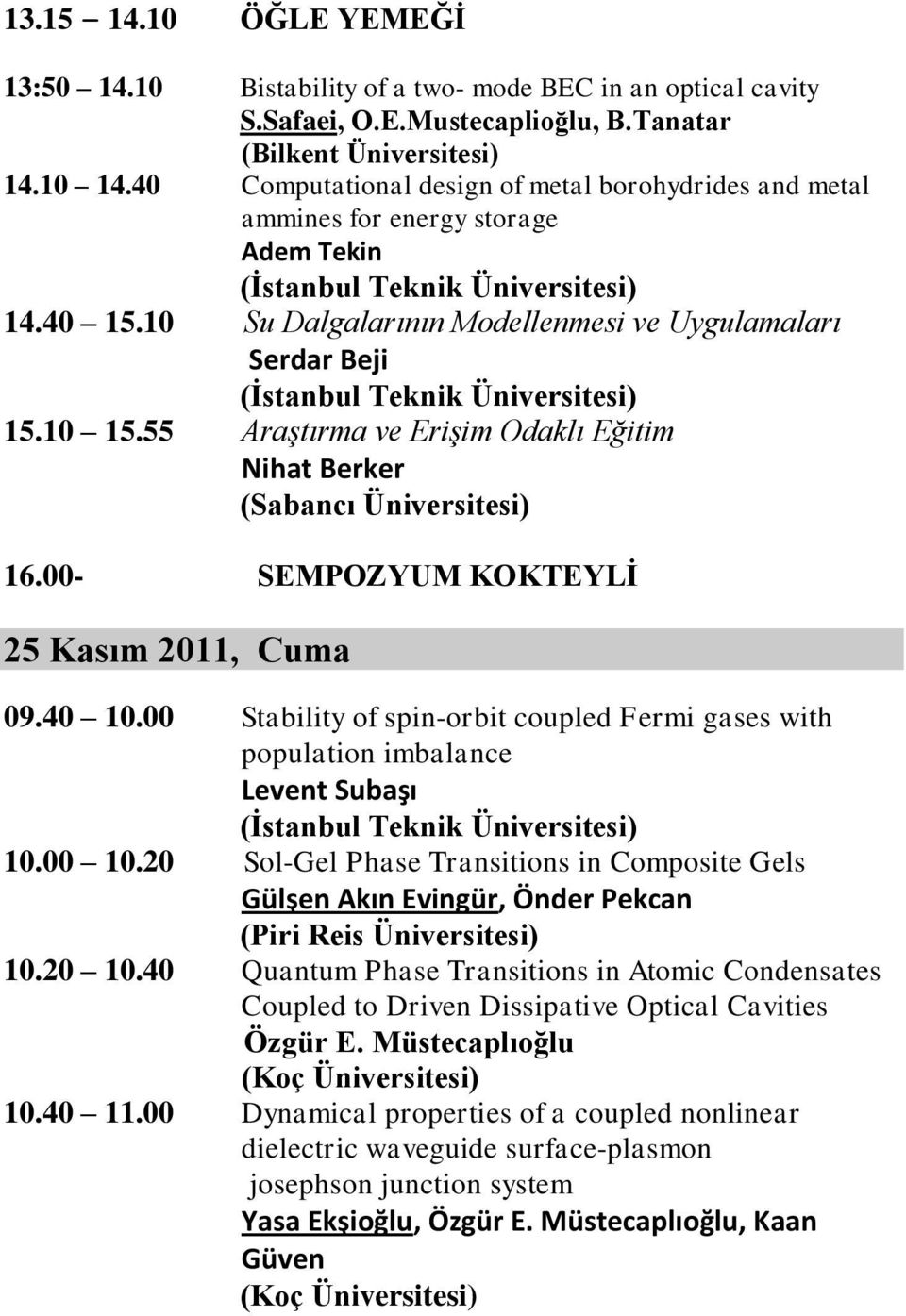 10 Su Dalgalarının Modellenmesi ve Uygulamaları Serdar Beji (İstanbul Teknik Üniversitesi) 15.10 15.55 Araştırma ve Erişim Odaklı Eğitim Nihat Berker (Sabancı Üniversitesi) 16.