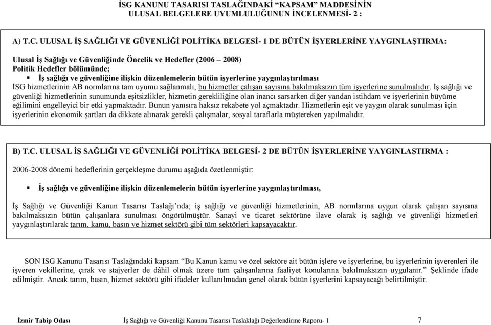 ULUSAL Ġġ SAĞLIĞI VE GÜVENLĠĞĠ POLĠTĠKA BELGESĠ- 1 DE BÜTÜN ĠġYERLERĠNE YAYGINLAġTIRMA: Ulusal ĠĢ Sağlığı ve Güvenliğinde Öncelik ve Hedefler (2006 2008) Politik Hedefler bölümünde; ĠĢ sağlığı ve