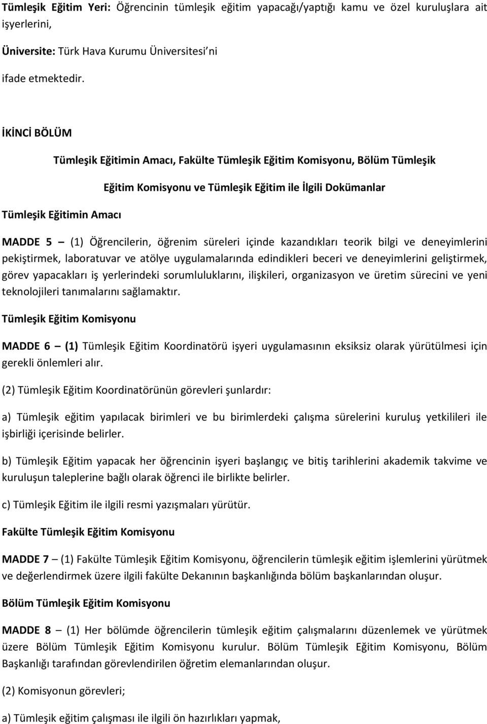 öğrenim süreleri içinde kazandıkları teorik bilgi ve deneyimlerini pekiştirmek, laboratuvar ve atölye uygulamalarında edindikleri beceri ve deneyimlerini geliştirmek, görev yapacakları iş