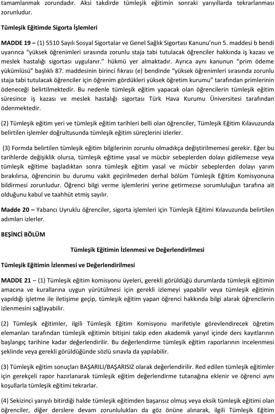 maddesi b bendi uyarınca yüksek öğrenimleri sırasında zorunlu staja tabi tutulacak öğrenciler hakkında iş kazası ve meslek hastalığı sigortası uygulanır. hükmü yer almaktadır.