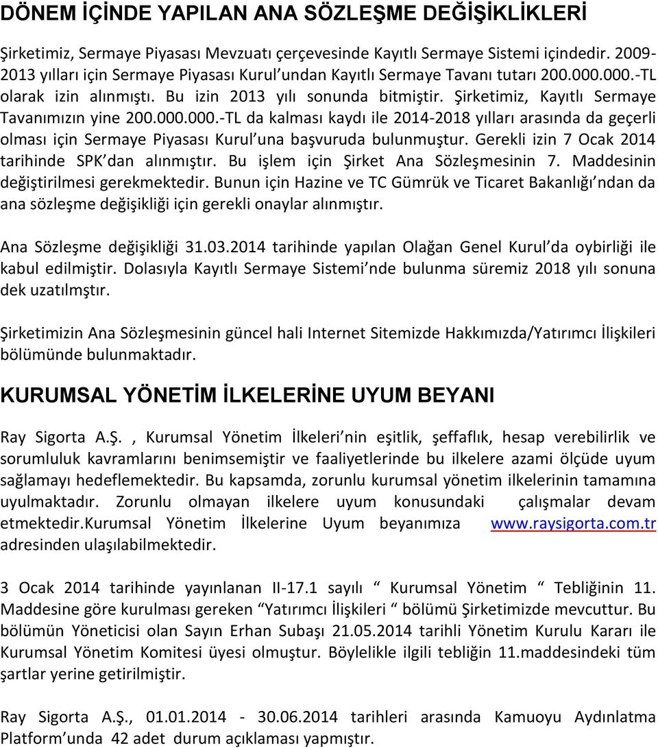 Şirketimiz, Kayıtlı Sermaye Tavanımızın yine 200.000.000.-TL da kalması kaydı ile 2014-2018 yılları arasında da geçerli olması için Sermaye Piyasası Kurul una başvuruda bulunmuştur.