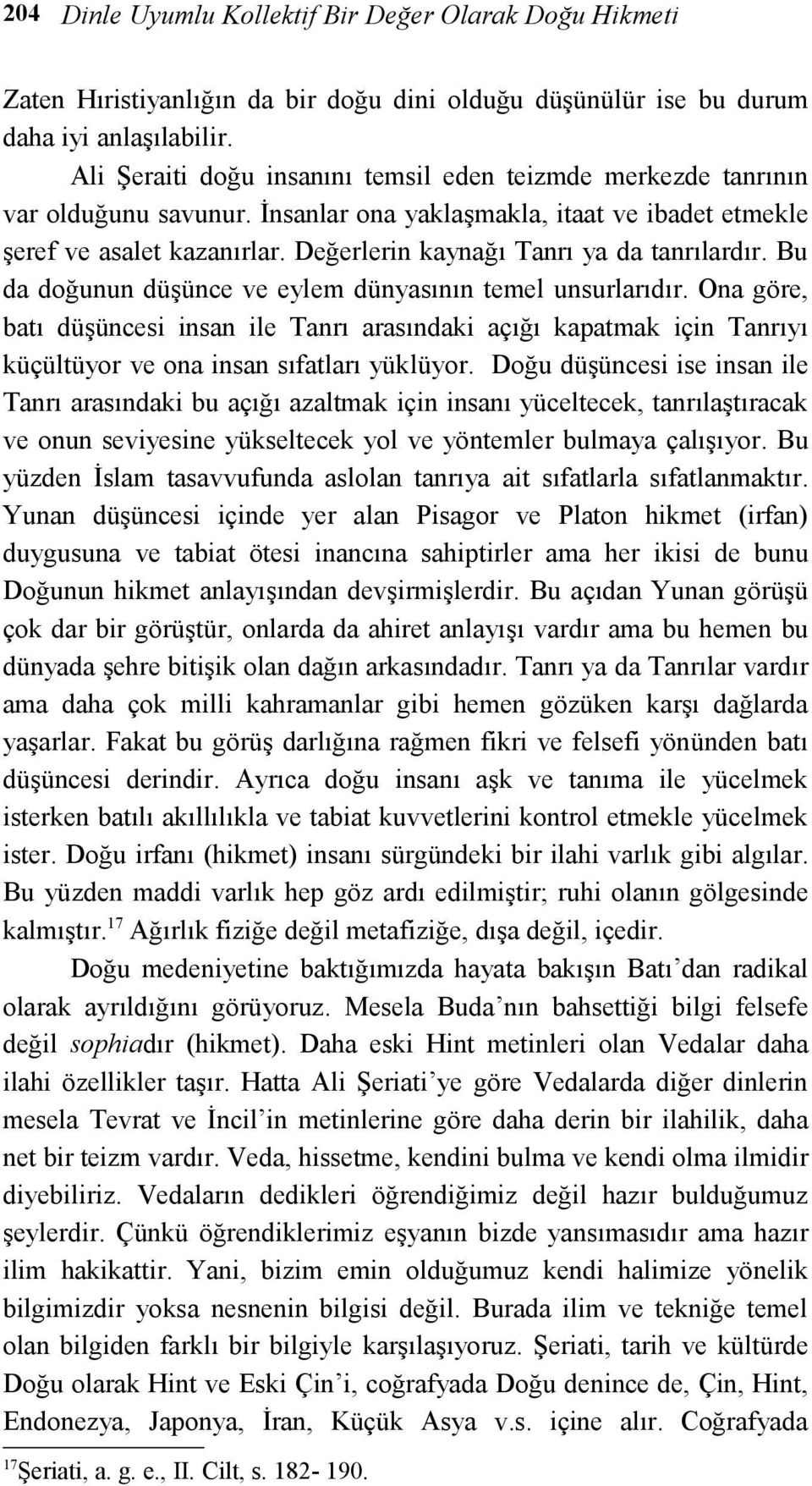 Değerlerin kaynağı Tanrı ya da tanrılardır. Bu da doğunun düşünce ve eylem dünyasının temel unsurlarıdır.