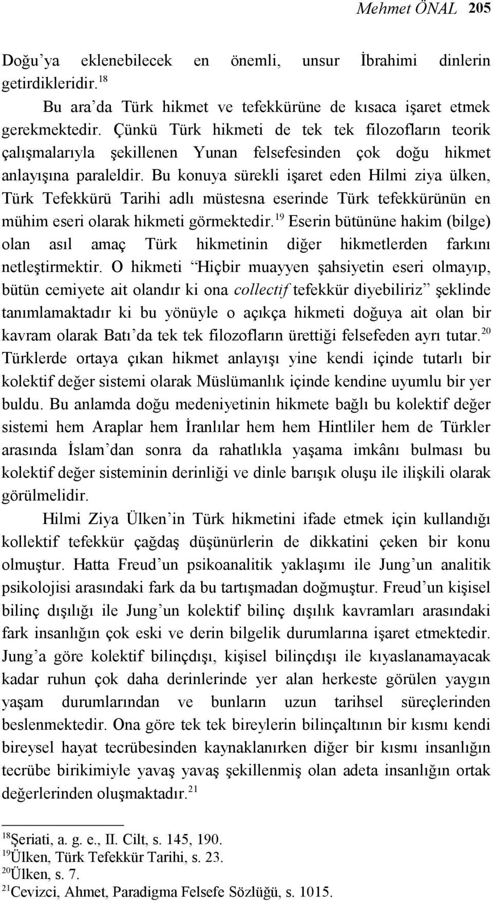 Bu konuya sürekli işaret eden Hilmi ziya ülken, Türk Tefekkürü Tarihi adlı müstesna eserinde Türk tefekkürünün en mühim eseri olarak hikmeti görmektedir.