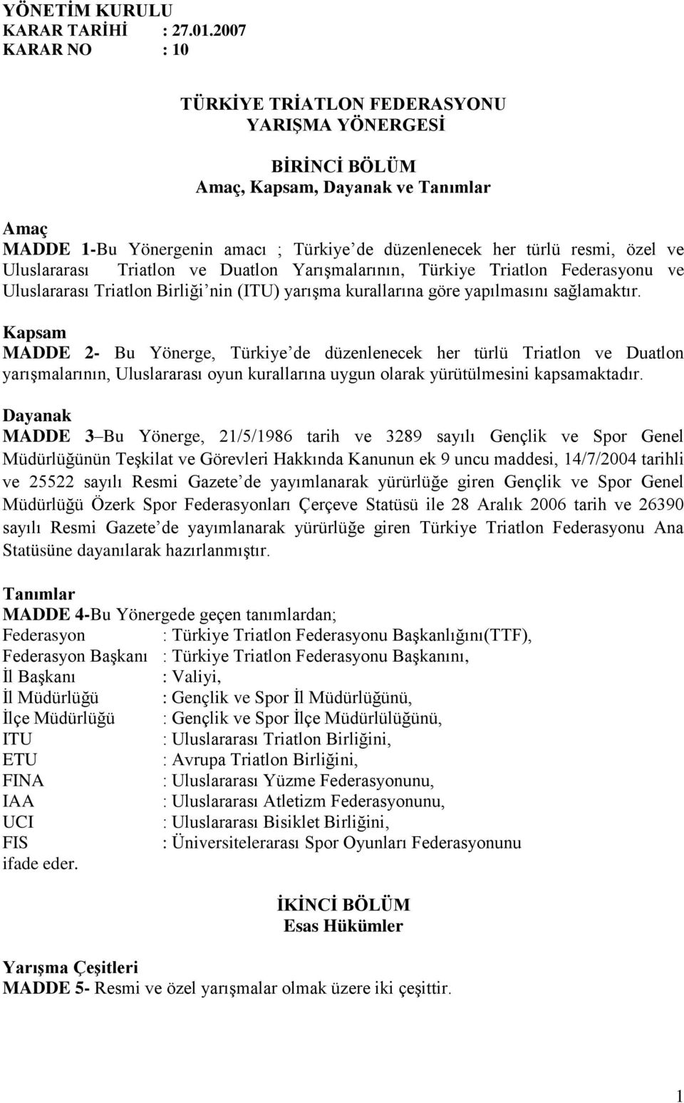 Uluslararası Triatlon ve Duatlon Yarışmalarının, Türkiye Triatlon Federasyonu ve Uluslararası Triatlon Birliği nin (ITU) yarışma kurallarına göre yapılmasını sağlamaktır.