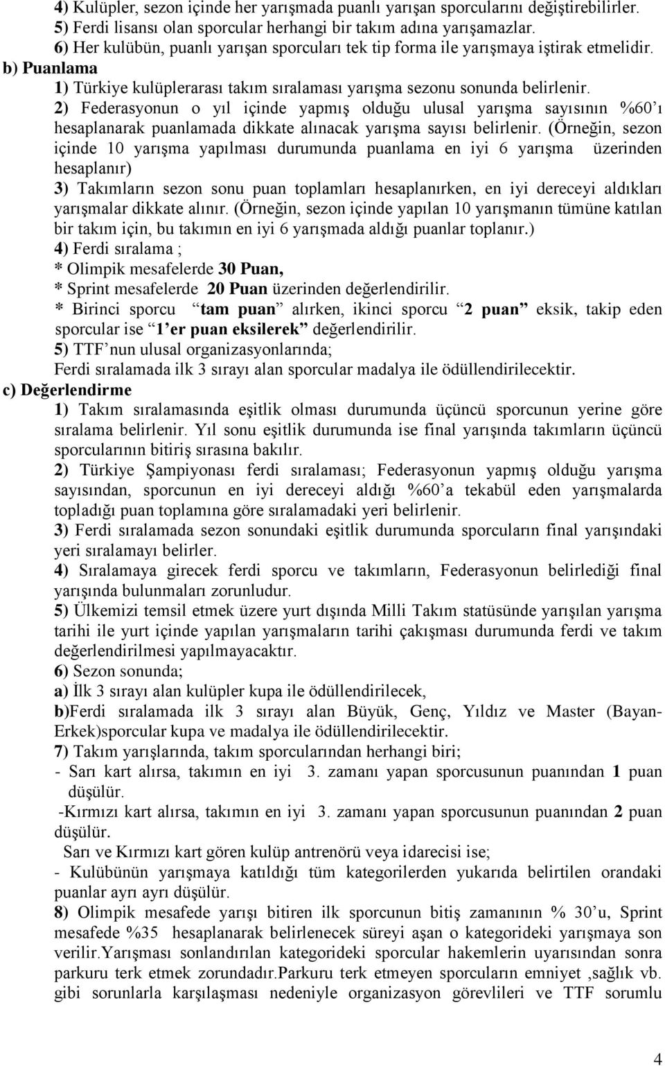 2) Federasyonun o yıl içinde yapmış olduğu ulusal yarışma sayısının %60 ı hesaplanarak puanlamada dikkate alınacak yarışma sayısı belirlenir.