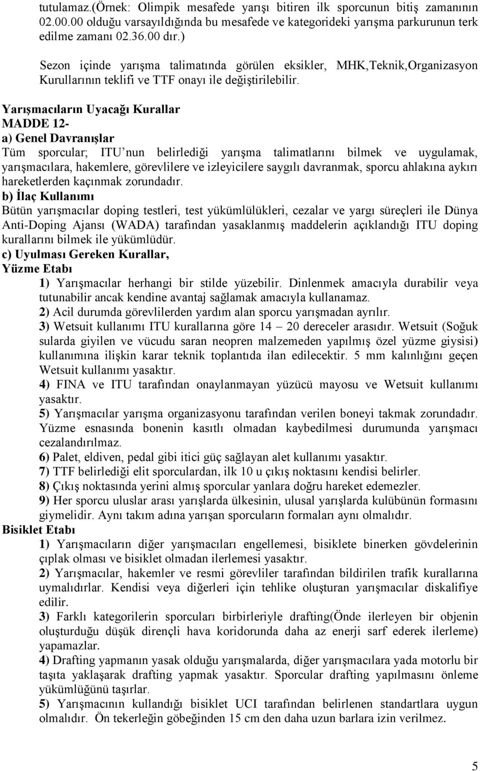 Yarışmacıların Uyacağı Kurallar MADDE 12- a) Genel Davranışlar Tüm sporcular; ITU nun belirlediği yarışma talimatlarını bilmek ve uygulamak, yarışmacılara, hakemlere, görevlilere ve izleyicilere