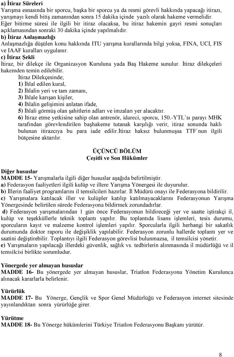 b) İtiraz Anlaşmazlığı Anlaşmazlığa düşülen konu hakkında ITU yarışma kurallarında bilgi yoksa, FINA, UCI, FIS ve IAAF kuralları uygulanır.