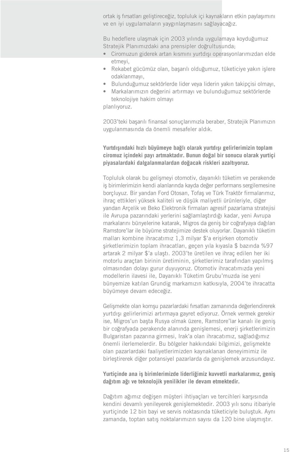 gücümüz olan, baflar l oldu umuz, tüketiciye yak n ifllere odaklanmay, Bulundu umuz sektörlerde lider veya liderin yak n takipçisi olmay, Markalar m z n de erini art rmay ve bulundu umuz sektörlerde