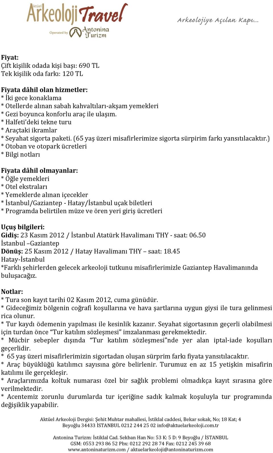 ) * Otoban ve otopark ücretleri * Bilgi notları Fiyata dâhil olmayanlar: * Öğle yemekleri * Otel ekstraları * Yemeklerde alınan içecekler * İstanbul/Gaziantep - Hatay/İstanbul uçak biletleri *