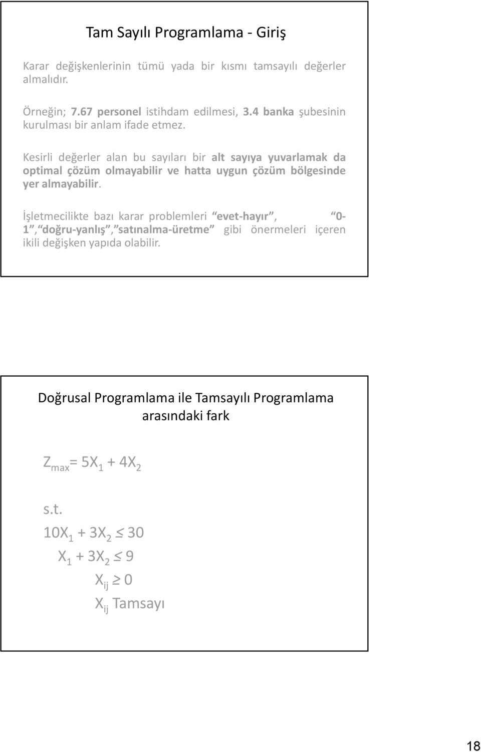 Kesirli değerler alan bu sayıları bir alt sayıya yuvarlamak da optimal çözüm olmayabilir ve hatta uygun çözüm bölgesinde yer almayabilir.