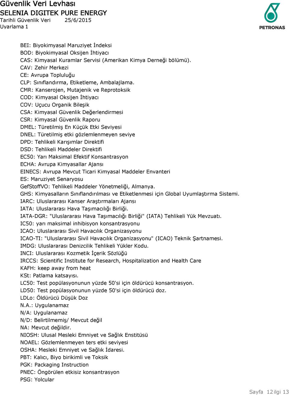 CMR: Kanserojen, Mutajenik ve Reprotoksik COD: Kimyasal Oksijen İhtiyacı COV: Uçucu Organik Bileşik CSA: Kimyasal Güvenlik Değerlendirmesi CSR: Kimyasal Güvenlik Raporu DMEL: Türetilmiş En Küçük Etki