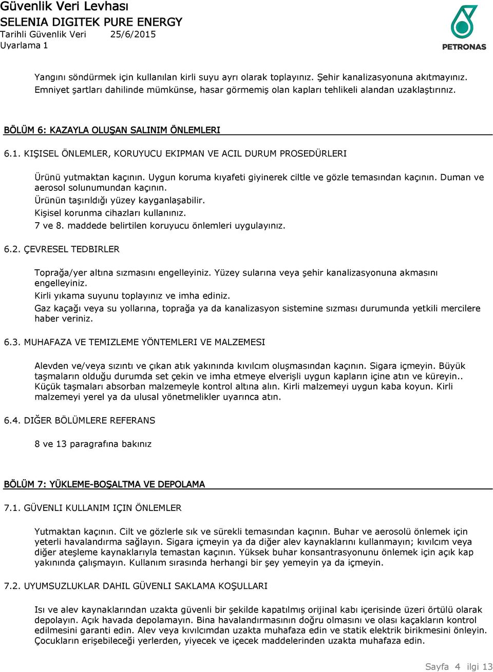 KIŞISEL ÖNLEMLER, KORUYUCU EKIPMAN VE ACIL DURUM PROSEDÜRLERI Ürünü yutmaktan kaçının. Uygun koruma kıyafeti giyinerek ciltle ve gözle temasından kaçının. Duman ve aerosol solunumundan kaçının.