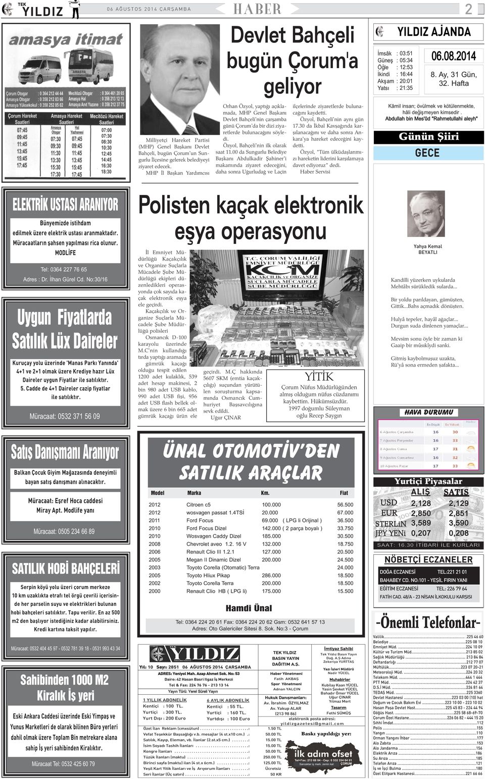 MHP Ýl Baþkan Yardýmcýsý Orhan Özyol, yaptýðý açýklamada, MHP Genel Baþkaný Devlet Bahçeli'nin çarþamba günü Çorum'da bir dizi ziyaretlerde bulunacaðýný söyledi. Özyol, Bahçeli'nin ilk olarak saat 11.