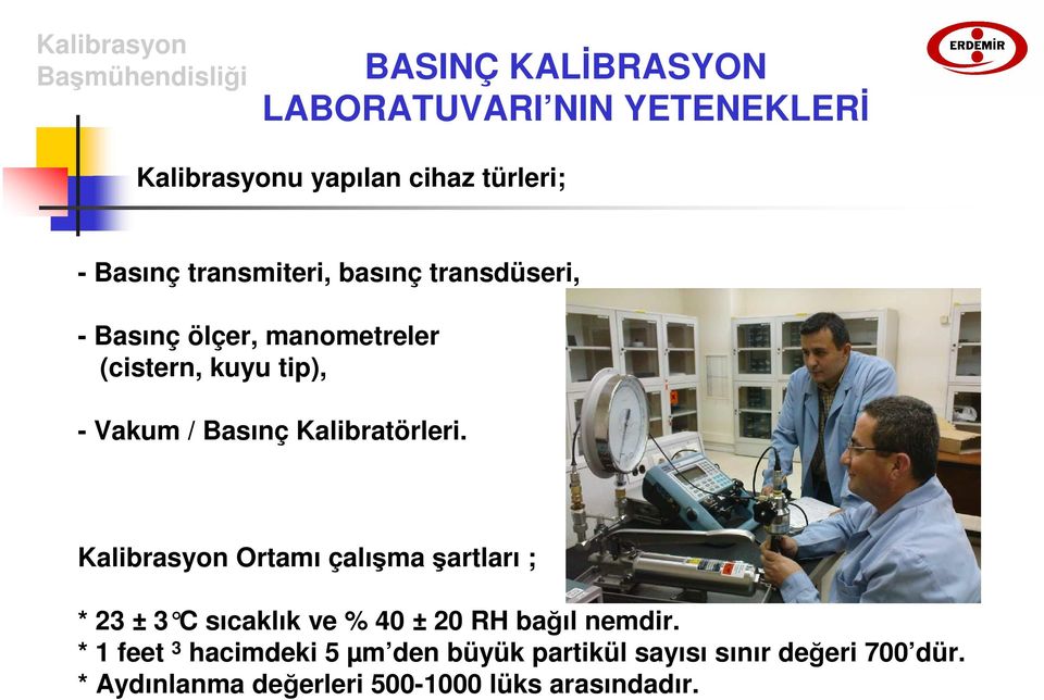 Kalibratörleri. Kalibrasyon Ortamı çalışma şartları ; * 23 ± 3 C sıcaklık ve % 40 ± 20 RH bağıl nemdir.