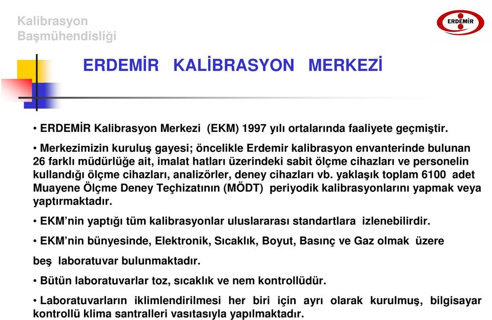 analizörler, deney cihazları vb. yaklaşık toplam 6100 adet Muayene Ölçme Deney Teçhizatının (MÖDT) periyodik kalibrasyonlarını yapmak veya yaptırmaktadır.