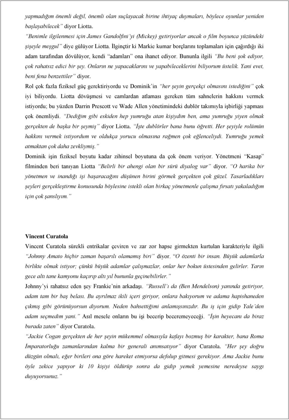 İlginçtir ki Markie kumar borçlarını toplamaları için çağırdığı iki adam tarafından dövülüyor, kendi adamları ona ihanet ediyor. Bununla ilgili Bu beni şok ediyor, çok rahatsız edici bir şey.