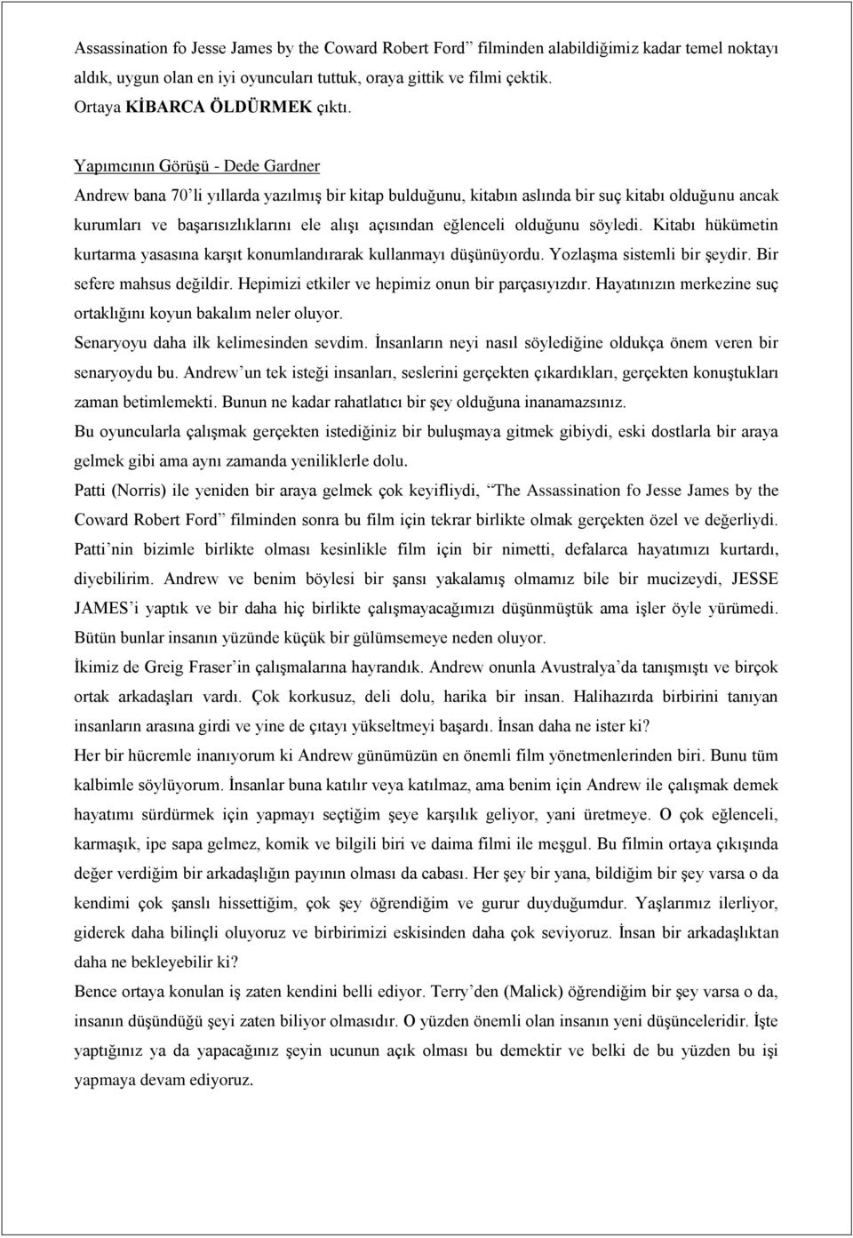 Yapımcının Görüşü - Dede Gardner Andrew bana 70 li yıllarda yazılmış bir kitap bulduğunu, kitabın aslında bir suç kitabı olduğunu ancak kurumları ve başarısızlıklarını ele alışı açısından eğlenceli