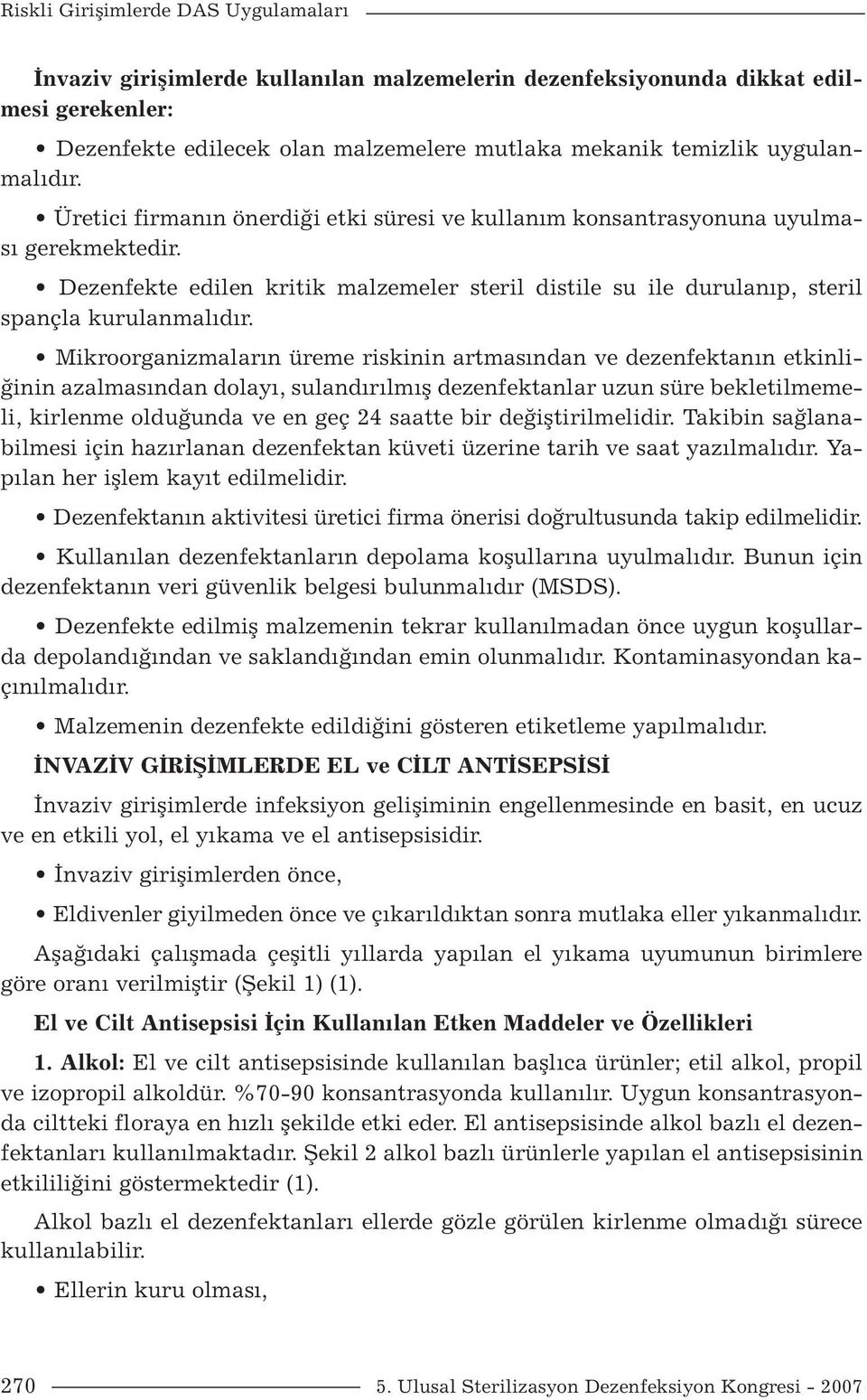 Dezenfekte edilen kritik malzemeler steril distile su ile durulanıp, steril spançla kurulanmalıdır.