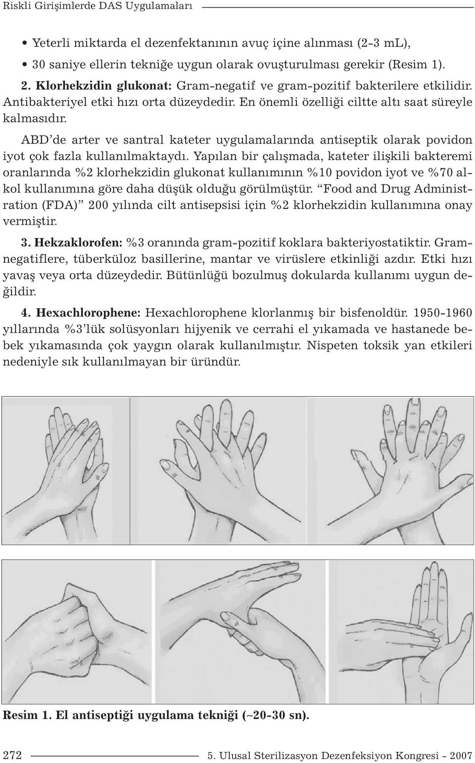 ABD de arter ve santral kateter uygulamalarında antiseptik olarak povidon iyot çok fazla kullanılmaktaydı.