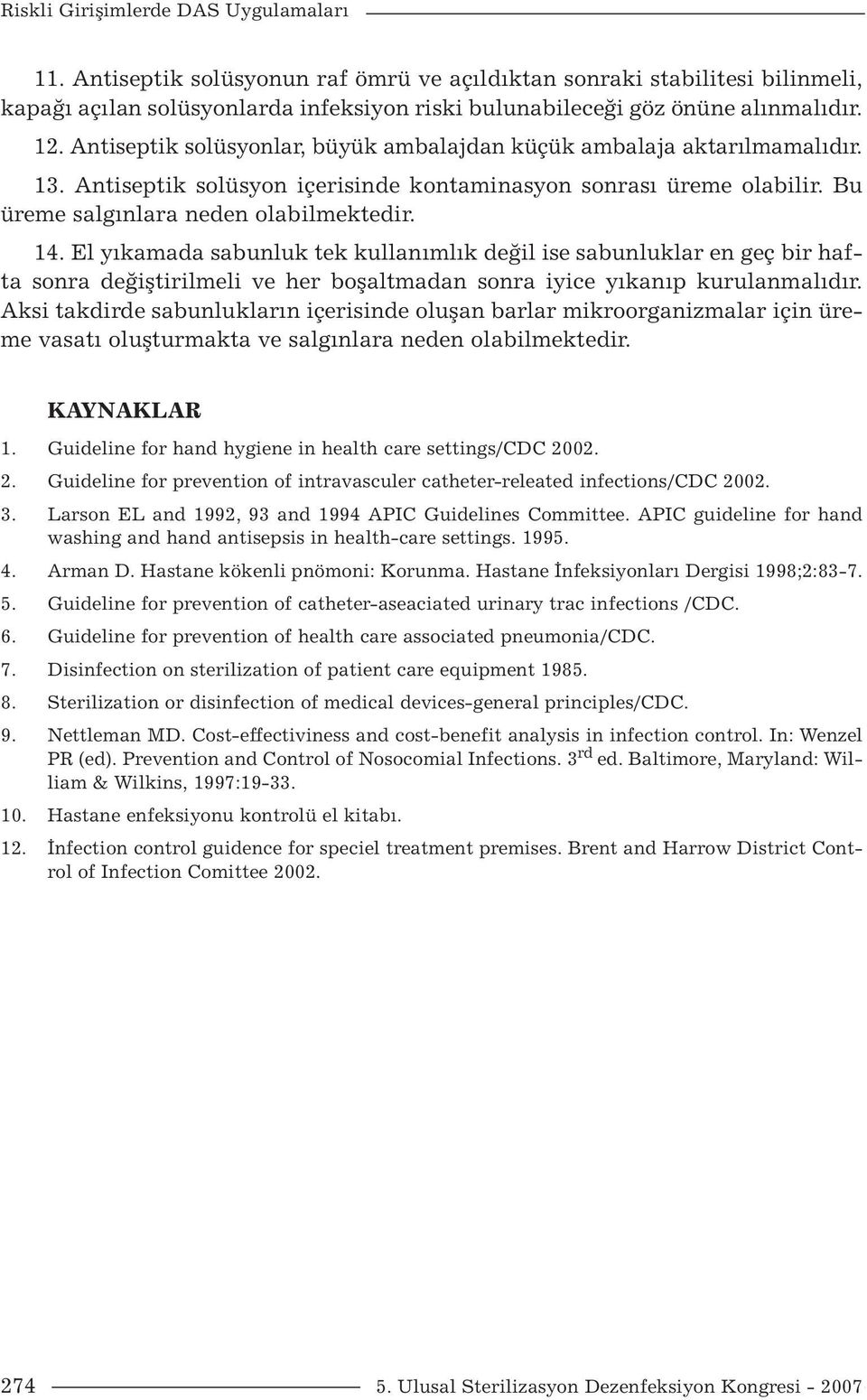 El yıkamada sabunluk tek kullanımlık değil ise sabunluklar en geç bir hafta sonra değiştirilmeli ve her boşaltmadan sonra iyice yıkanıp kurulanmalıdır.