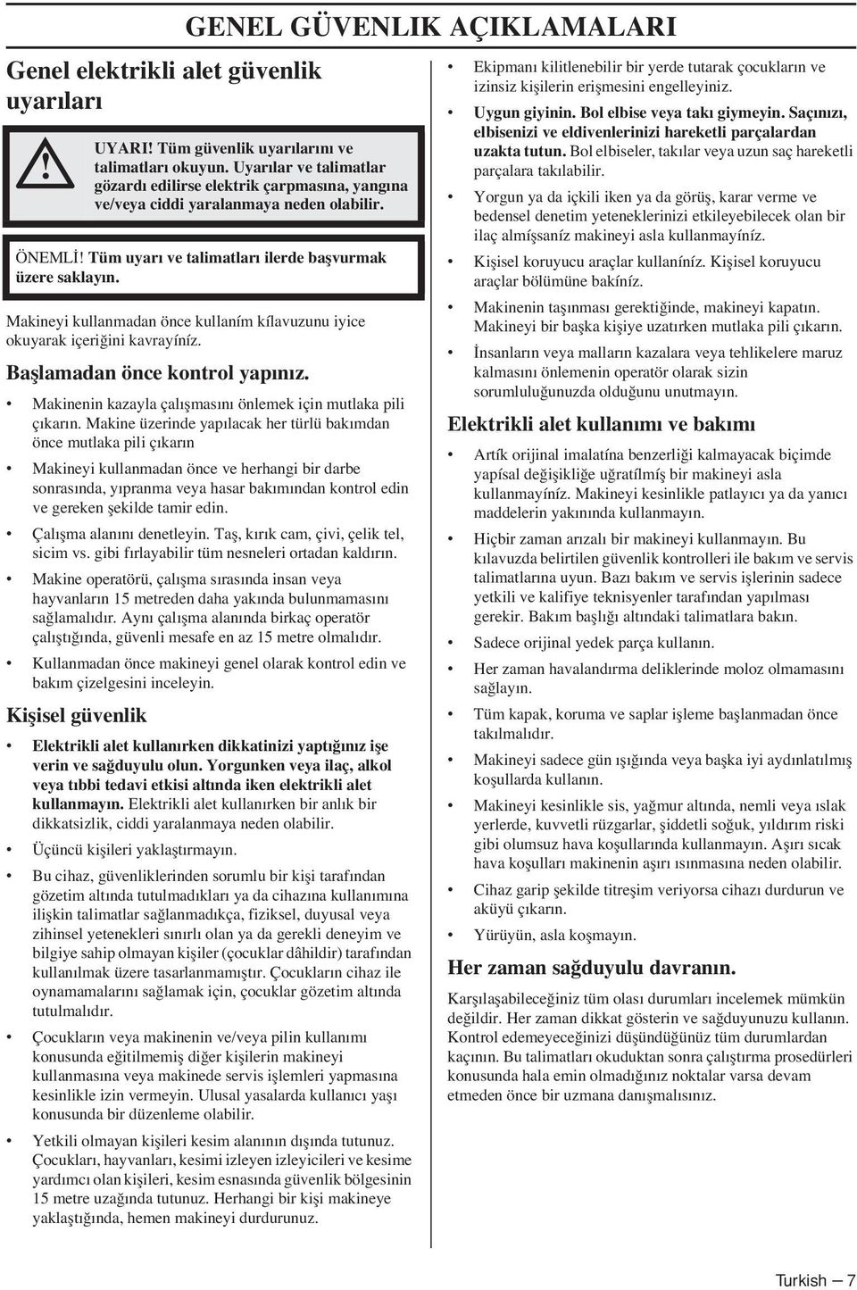 Makineyi kullanmadan önce kullaním kílavuzunu iyice okuyarak içeri ini kavrayíníz. Bafllamadan önce kontrol yapınız. Makinenin kazayla çalıflmasını önlemek için mutlaka pili çıkarın.