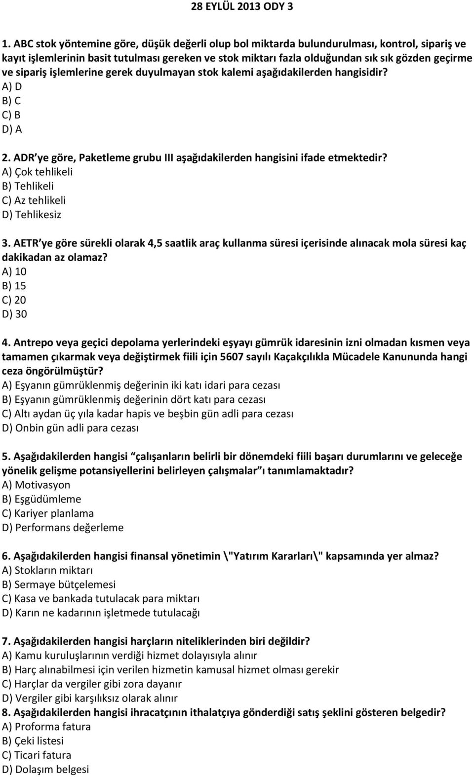 A) Çok tehlikeli B) Tehlikeli C) Az tehlikeli D) Tehlikesiz 3. AETR ye göre sürekli olarak 4,5 saatlik araç kullanma süresi içerisinde alınacak mola süresi kaç dakikadan az olamaz?