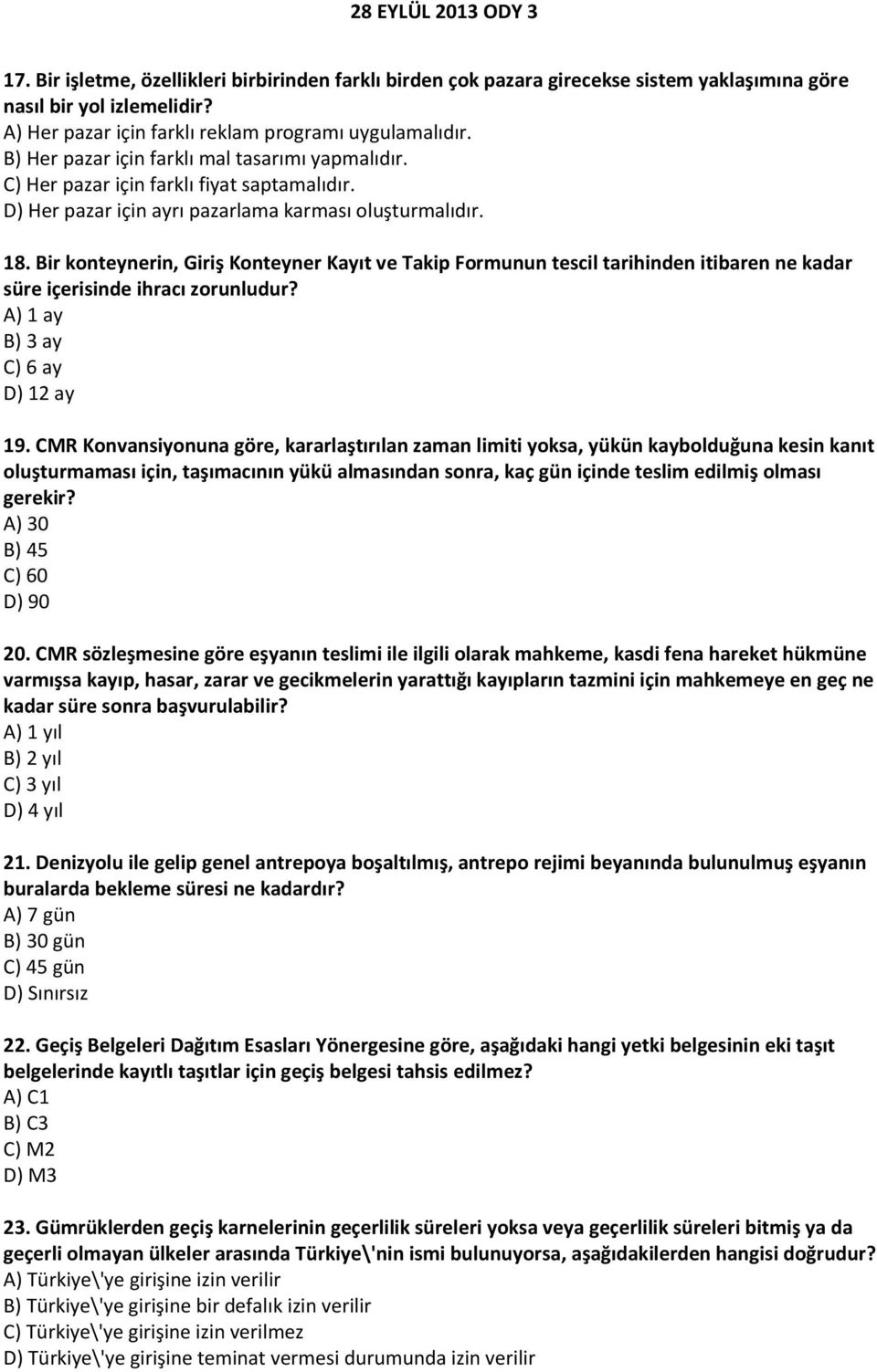 Bir konteynerin, Giriş Konteyner Kayıt ve Takip Formunun tescil tarihinden itibaren ne kadar süre içerisinde ihracı zorunludur? A) 1 ay B) 3 ay C) 6 ay D) 12 ay 19.