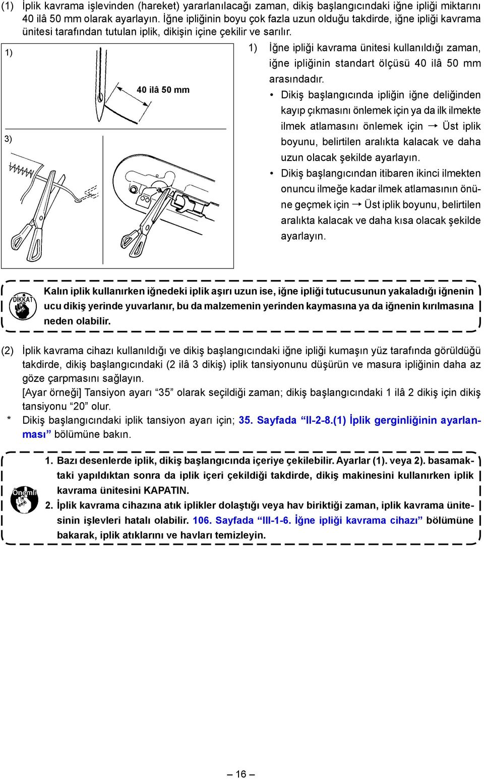 1) 1) İğne ipliği kavrama ünitesi kullanıldığı zaman, iğne ipliğinin standart ölçüsü 40 ilâ 50 mm arasındadır.