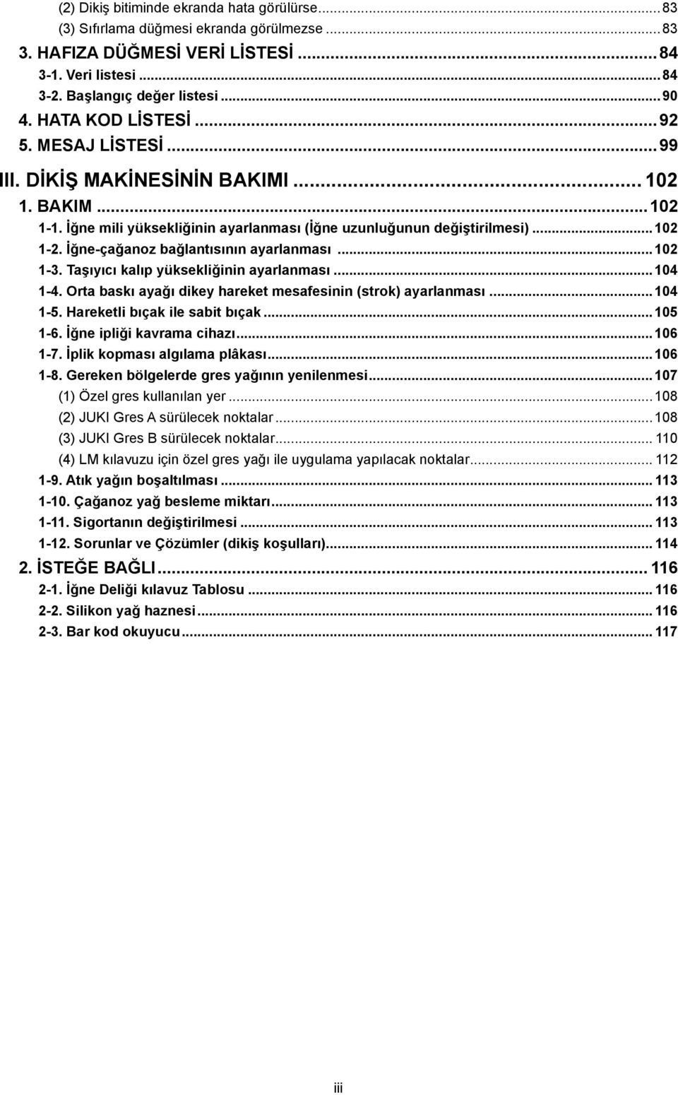 İğne-çağanoz bağlantısının ayarlanması...102 1-3. Taşıyıcı kalıp yüksekliğinin ayarlanması... 104 1-4. Orta baskı ayağı dikey hareket mesafesinin (strok) ayarlanması... 104 1-5.