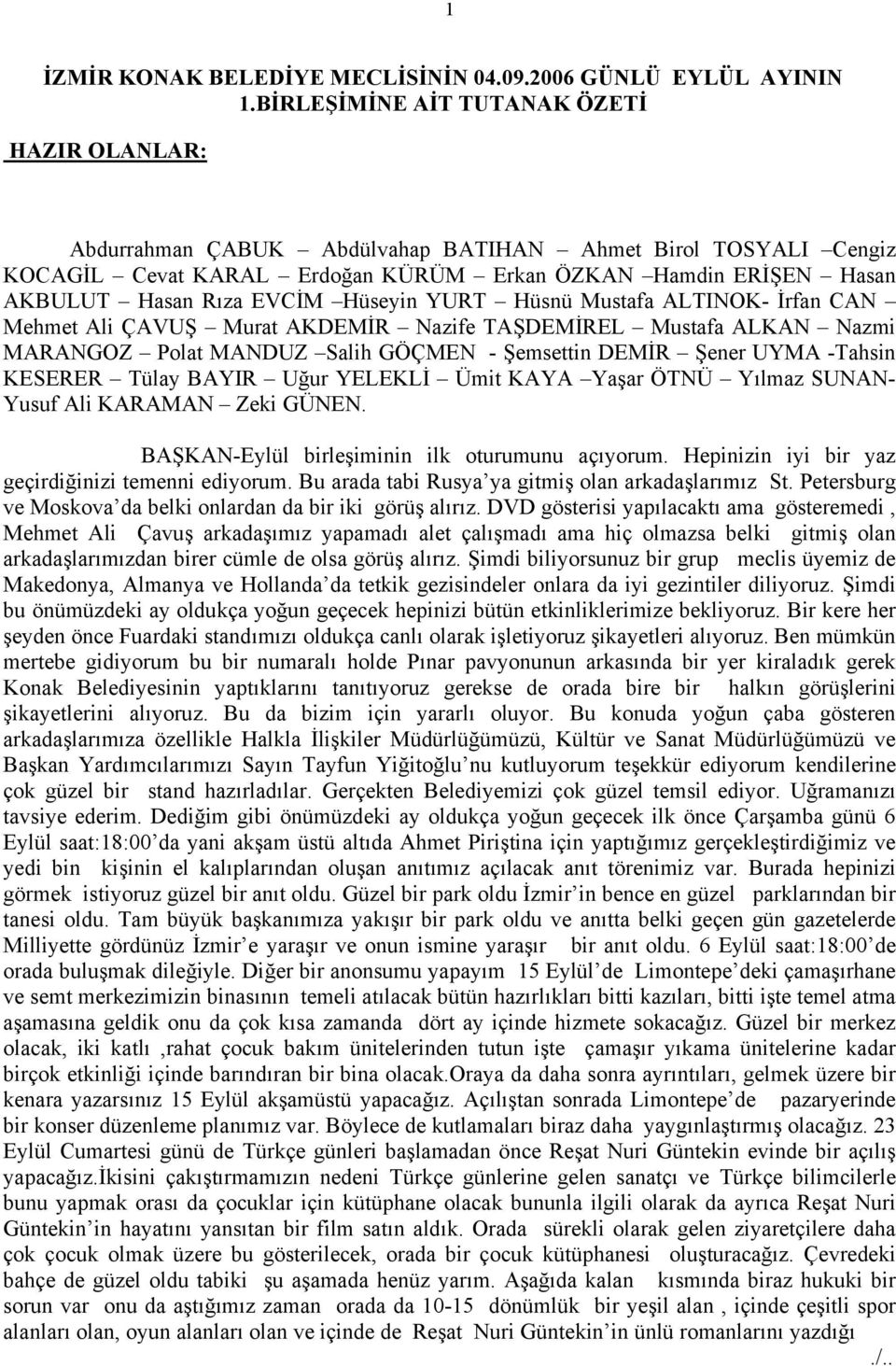 Hüseyin YURT Hüsnü Mustafa ALTINOK- İrfan CAN Mehmet Ali ÇAVUŞ Murat AKDEMİR Nazife TAŞDEMİREL Mustafa ALKAN Nazmi MARANGOZ Polat MANDUZ Salih GÖÇMEN - Şemsettin DEMİR Şener UYMA -Tahsin KESERER