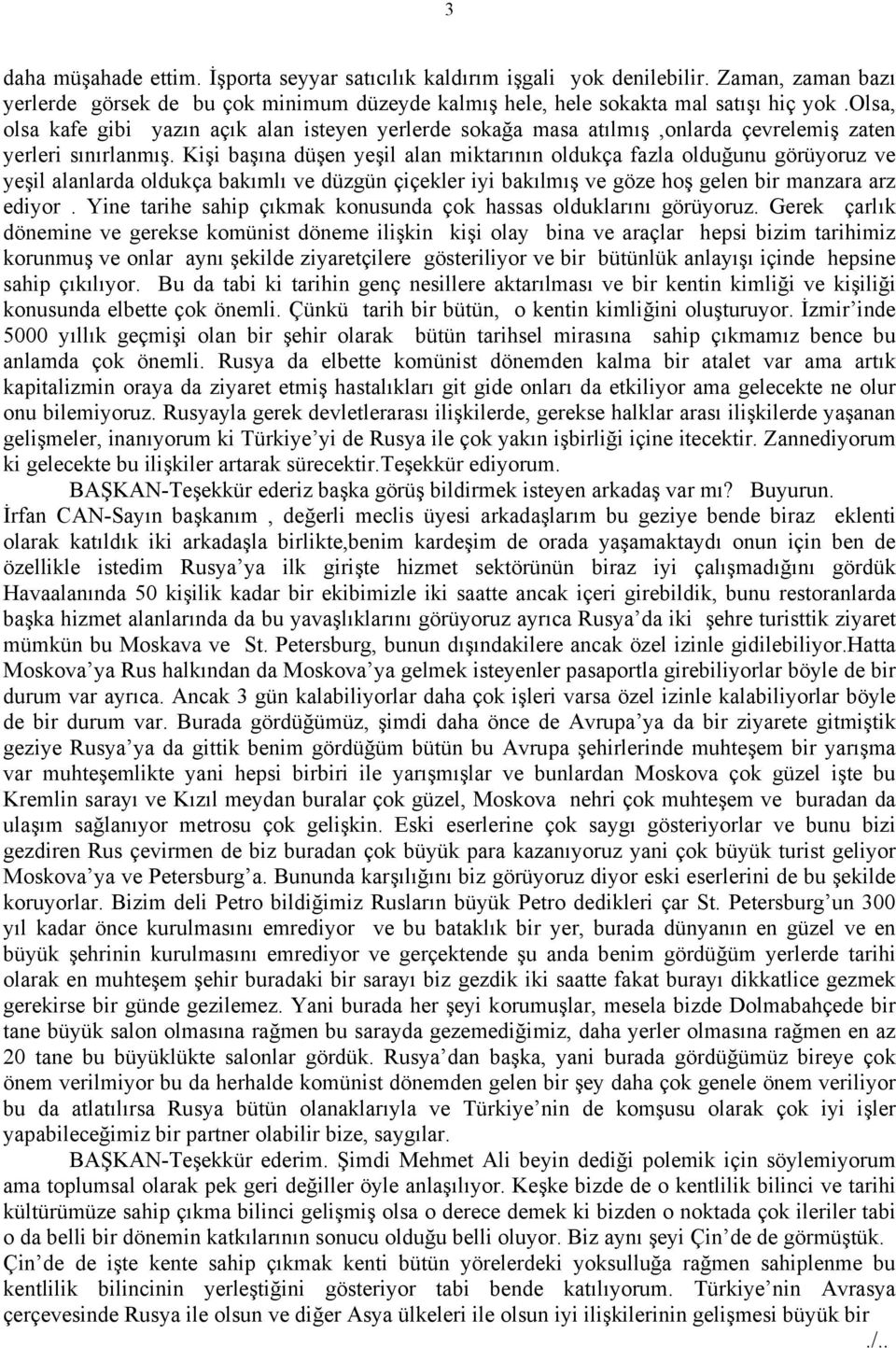 Kişi başına düşen yeşil alan miktarının oldukça fazla olduğunu görüyoruz ve yeşil alanlarda oldukça bakımlı ve düzgün çiçekler iyi bakılmış ve göze hoş gelen bir manzara arz ediyor.