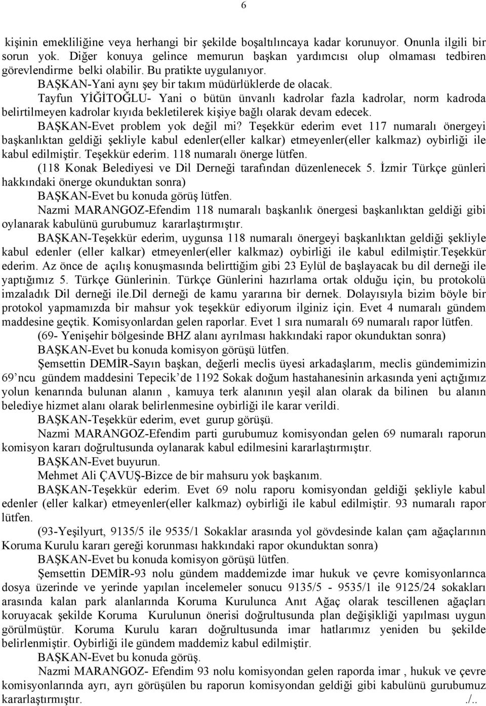 Tayfun YİĞİTOĞLU- Yani o bütün ünvanlı kadrolar fazla kadrolar, norm kadroda belirtilmeyen kadrolar kıyıda bekletilerek kişiye bağlı olarak devam edecek. BAŞKAN-Evet problem yok değil mi?