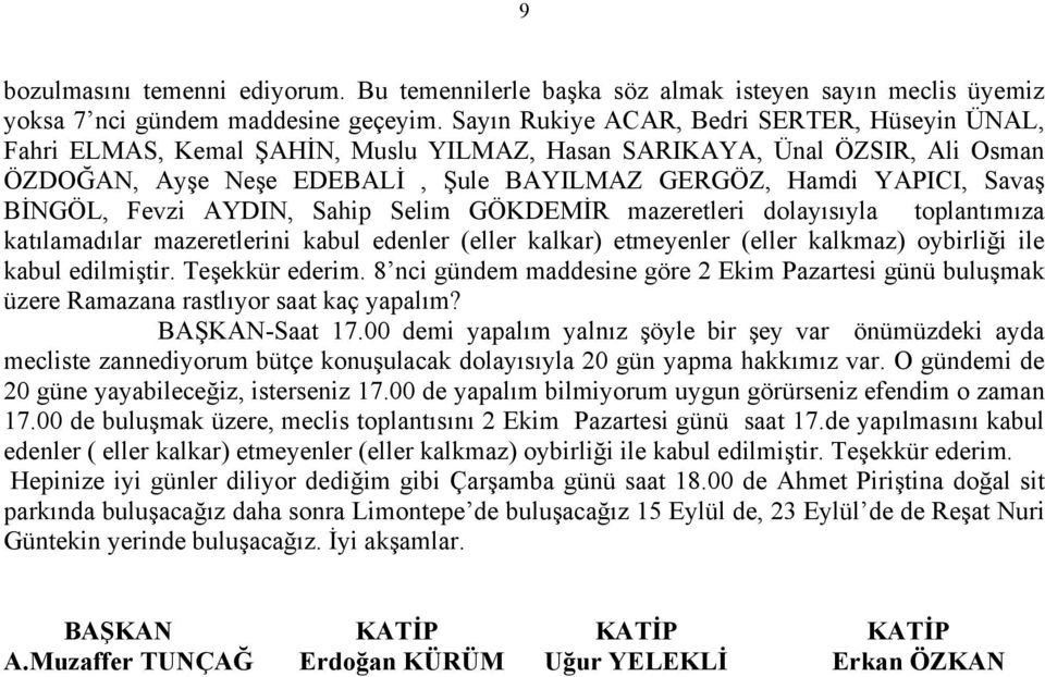 BİNGÖL, Fevzi AYDIN, Sahip Selim GÖKDEMİR mazeretleri dolayısıyla toplantımıza katılamadılar mazeretlerini kabul edenler (eller kalkar) etmeyenler (eller kalkmaz) oybirliği ile kabul edilmiştir.