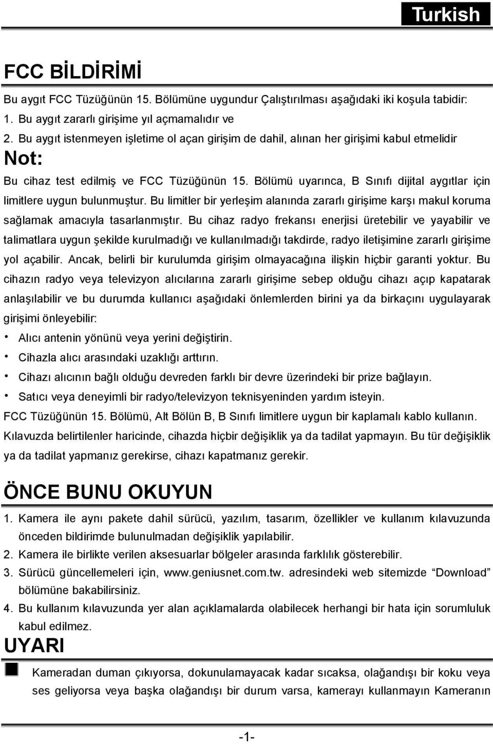 Bölümü uyarınca, B Sınıfı dijital aygıtlar için limitlere uygun bulunmuştur. Bu limitler bir yerleşim alanında zararlı girişime karşı makul koruma sağlamak amacıyla tasarlanmıştır.