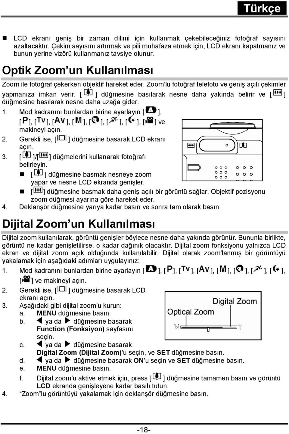 Optik Zoom un Kullanılması Zoom ile fotoğraf çekerken objektif hareket eder. Zoom lu fotoğraf telefoto ve geniş açılı çekimler yapmanıza imkan verir.