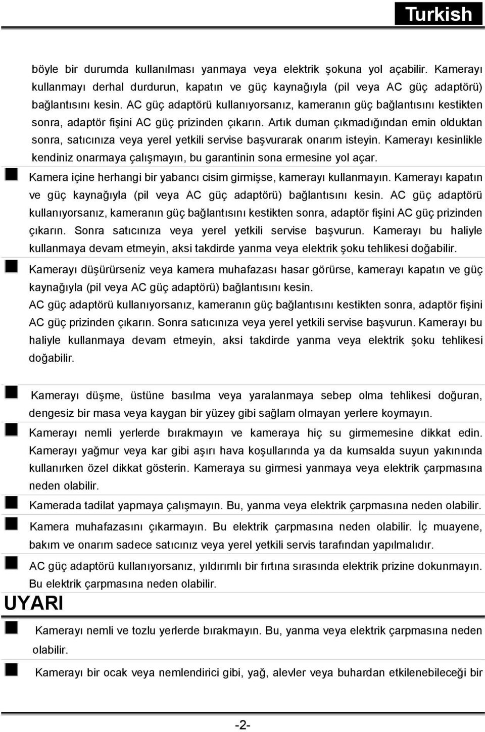 Artık duman çıkmadığından emin olduktan sonra, satıcınıza veya yerel yetkili servise başvurarak onarım isteyin. Kamerayı kesinlikle kendiniz onarmaya çalışmayın, bu garantinin sona ermesine yol açar.