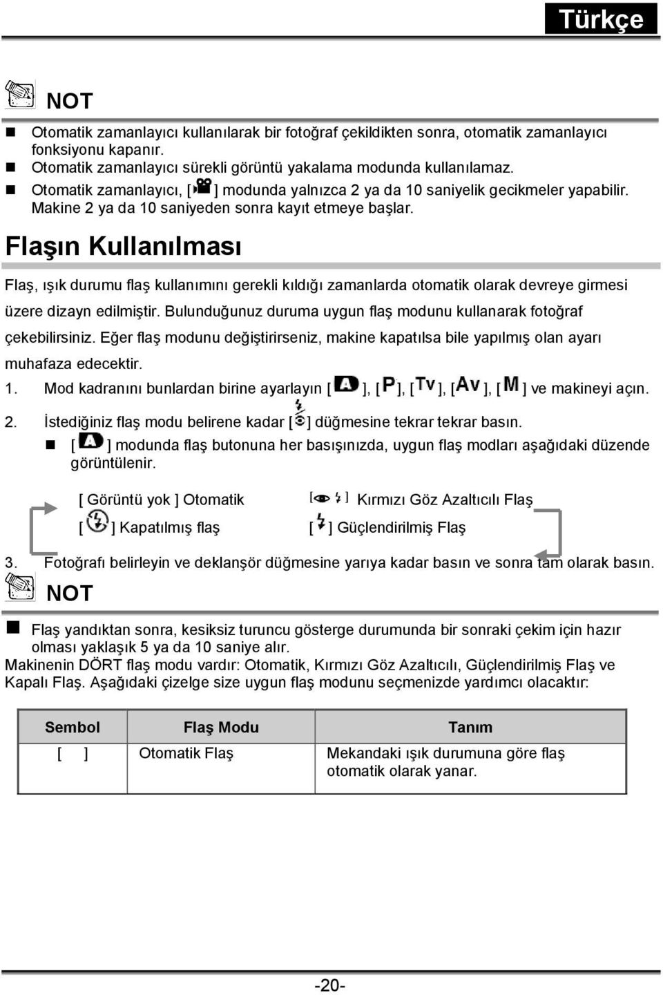 Flaşın Kullanılması Flaş, ışık durumu flaş kullanımını gerekli kıldığı zamanlarda otomatik olarak devreye girmesi üzere dizayn edilmiştir.